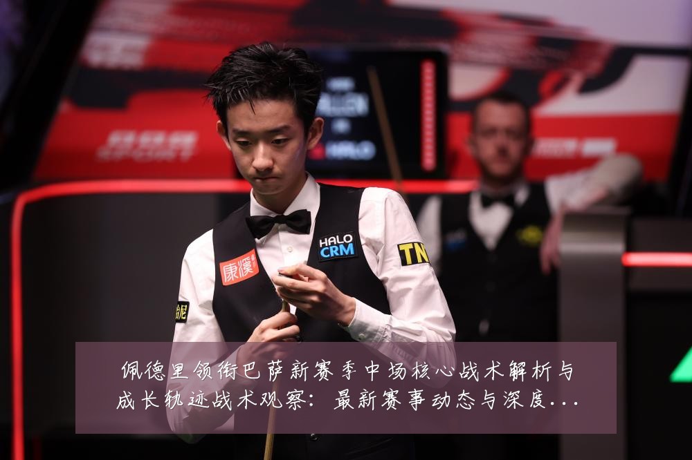 佩德里领衔巴萨新赛季中场核心战术解析与成长轨迹战术观察：最新赛事动态与深度分析